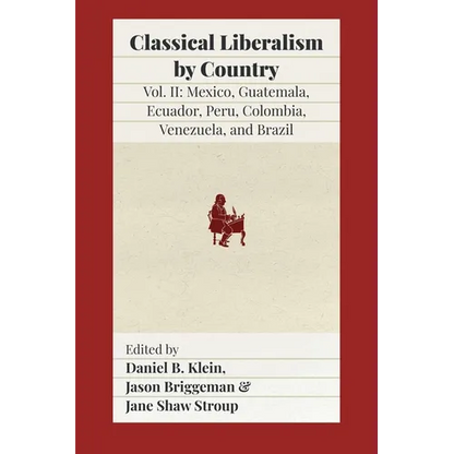Classical Liberalism by Country, Volume II: Mexico, Guatemala, Ecuador, Peru, Colombia, Venezuela, and Brazil - Paperback