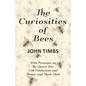 The Curiosities of Bees;With Passages on The Queen Bee, Cell Production and Honey, and Much More - Paperback