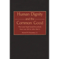 Human Dignity and the Common Good: The Great Papal Social Encyclicals from Leo XIII to John Paul II - Hardcover