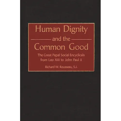 Human Dignity and the Common Good: The Great Papal Social Encyclicals from Leo XIII to John Paul II - Hardcover
