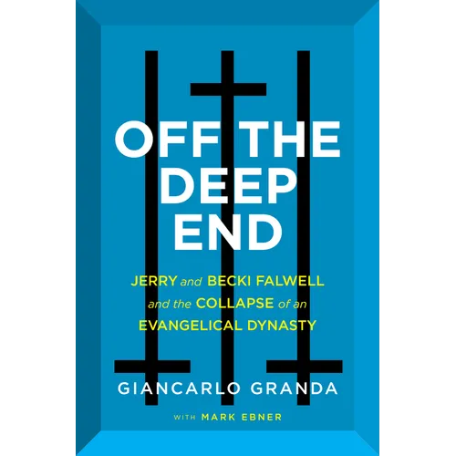 Off the Deep End: Jerry and Becki Falwell and the Collapse of an Evangelical Dynasty - Hardcover