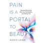 Pain Is a Portal to Beauty: Stunning Discoveries After Loss, Psychedelics, and Feeling It All - Hardcover