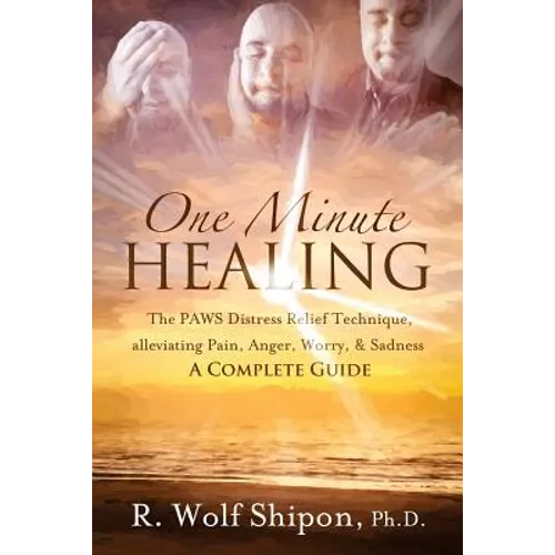 One Minute Healing: The PAWS Distress Relief Technique, alleviating Pain, Anger, Worry, & Sadness: A Complete Guide - Paperback