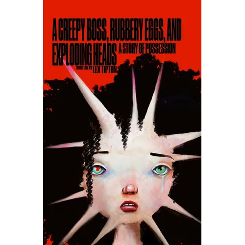 A Creepy Boss, Rubbery Eggs, and Exploding Heads: A Story of Possession - Paperback