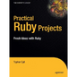 Practical Ruby Projects: Ideas for the Eclectic Programmer - Paperback