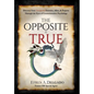 The Opposite is True: Discover Your Unexpected Enemies, Allies, and Purpose Through the Eyes of Counter-Intuitive Psychology - Hardcover