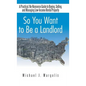 So You Want to Be a Landlord: A Practical, No-Nonsense Guide to Buying, Selling, and Managing Low-Income Rental Property - Hardcover