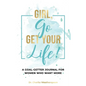 Girl, Go Get Your Life!: A Goal-Getter Journal for Women Who Want More - Paperback