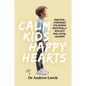 Calm Kids, Happy Hearts: Practical Strategies for Raising Emotionally Resilient and Joyful Children - Paperback