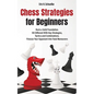 Chess Strategies for Beginners: Rock a Solid Foundation! - Paperback