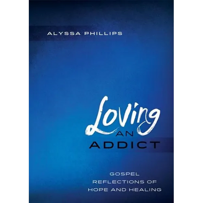 Loving An Addict: Gospel Reflections of Hope and Healing - Paperback