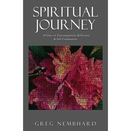 Spiritual Journey: 40 Days of Encouragement, Reflection, & Self-Examination - Paperback