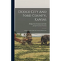 Dodge City And Ford County, Kansas: A Historyof The Old And A Story Of The New - Hardcover