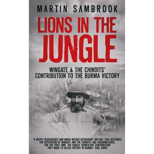 Lions in the Jungle: Wingate & the Chindits' Contribution to the Burma Victory: February 1943 - August 1944 - Paperback