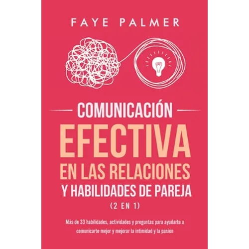 Comunicación Efectiva en las Relaciones y Habilidades de Pareja (2 en 1): Más de 33 habilidades, actividades y preguntas para ayudarte a comunicarte m - Paperback