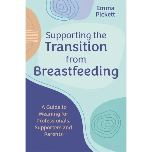 Supporting the Transition from Breastfeeding: A Guide to Weaning for Professionals, Supporters and Parents - Paperback