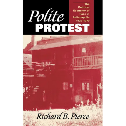 Polite Protest: The Political Economy of Race in Indianapolis, 1920-1970 - Hardcover