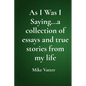 As I Was I Saying...a collection of essays and true stories from my life - Paperback