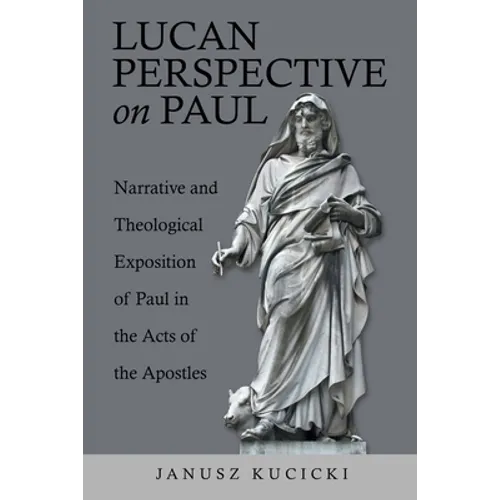 Lucan Perspective on Paul: Narrative and Theological Exposition of Paul in the Acts of the Apostles - Paperback