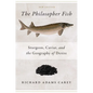 The Philosopher Fish: Sturgeon, Caviar, and the Geography of Desire - Paperback