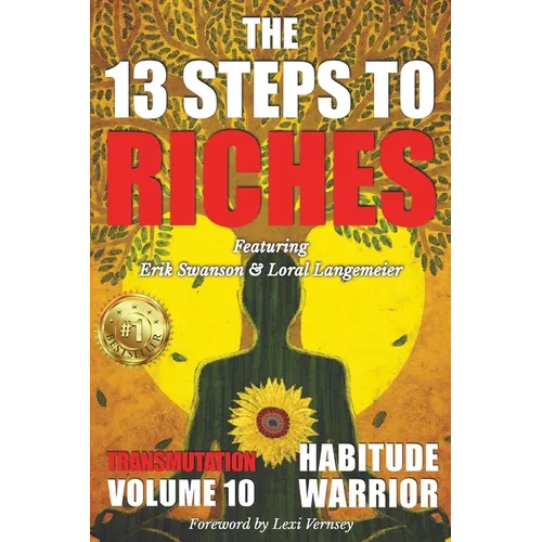 The 13 Steps To Riches: Habitude Warrior Volume 10: Special Edition TRANSMUTATION with Erik Swanson and Loral Langemeier - Paperback