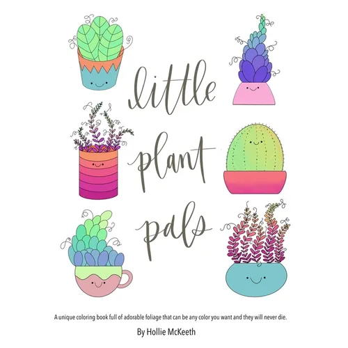 Little Plant Pals: A unique coloring book full of adorable foliage that can be any color you want and they will never die. - Paperback