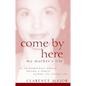 Come by Here: My Mother's Life - Hardcover