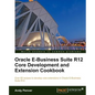 Oracle E-Business Suite R12 Core Development and Extension Cookbook - Paperback