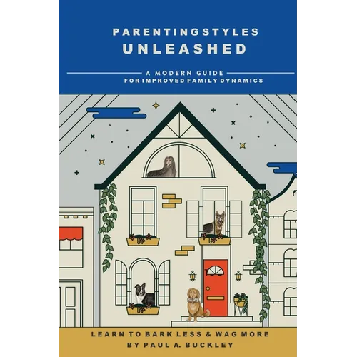 Parenting Styles Unleashed: A Modern Guide for Improved Family Dynamics - Paperback