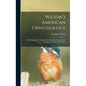 Wilson's American Ornithology [microform]: With Additions Including the Birds Described by Audubon, Bonaparte, Nuttall, & Richardson - Hardcover