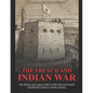 The French and Indian War: The History and Legacy of the Conflict Between French and British Colonies in North America - Paperback
