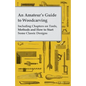An Amateur's Guide to Woodcarving - Including Chapters on Tools, Methods and How to Start Some Classic Designs - Paperback