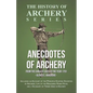Anecdotes of Archery - From The Earliest Ages to the Year 1791 - Including an Account of the Principle Existing Societies of Archers, Life of the Reno - Paperback
