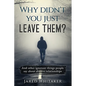 Why didn't you just leave them?: And other ignorant things people say about abusive relationships - Paperback