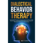 Dialectical Behavior Therapy: An Essential DBT Guide for Managing Intense Emotions, Anxiety, Mood Swings, and Borderline Personality Disorder, along - Hardcover