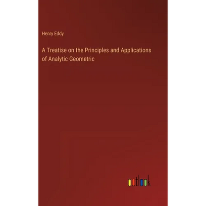 A Treatise on the Principles and Applications of Analytic Geometric - Hardcover