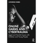 Online Harms and Cybertrauma: Legal and Harmful Issues with Children and Young People - Paperback