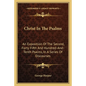Christ in the Psalms: An Exposition of the Second, Forty-Fifth and Hundred-And-Tenth Psalms, in a Series of Discourses - Paperback