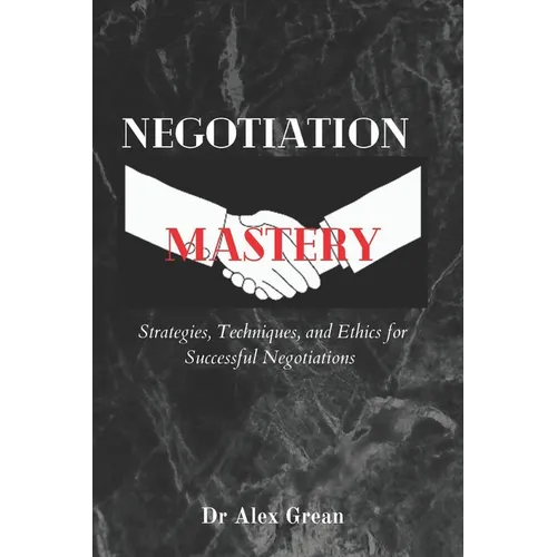 Negotiation Mastery: Strategies, Techniques, and Ethics for Successful Negotiations - Paperback