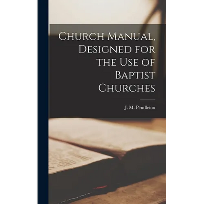 Church Manual, Designed for the use of Baptist Churches - Hardcover