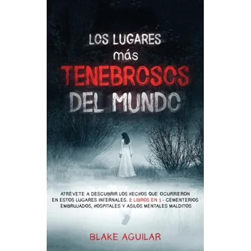 Los Lugares más Tenebrosos del Mundo: Atrévete a Descubrir los Hechos que Ocurrieron en Estos Lugares Infernales. 2 Libros en 1 - Cementerios Embrujad - Paperback