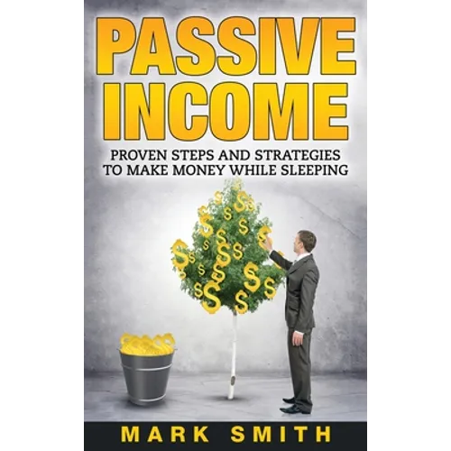 Passive Income: Proven Steps And Strategies to Make Money While Sleeping - Hardcover