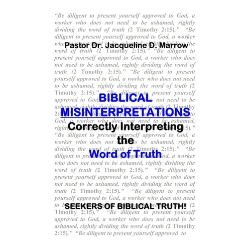 Biblical Misinterpretations: Correctly Interpreting the Word of Truth - Paperback