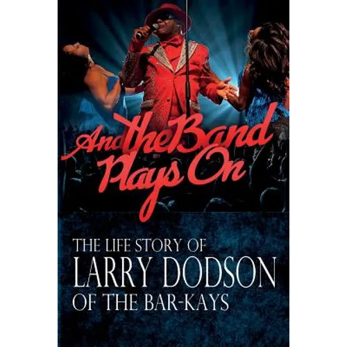 And the Band Plays On: The LIfe Story of Larry Dodson of The Bar-Kays - Paperback