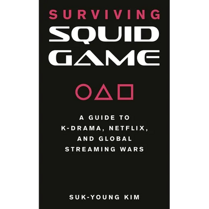 Surviving Squid Game: A Guide to K-Drama, Netflix, and Global Streaming Wars - Paperback