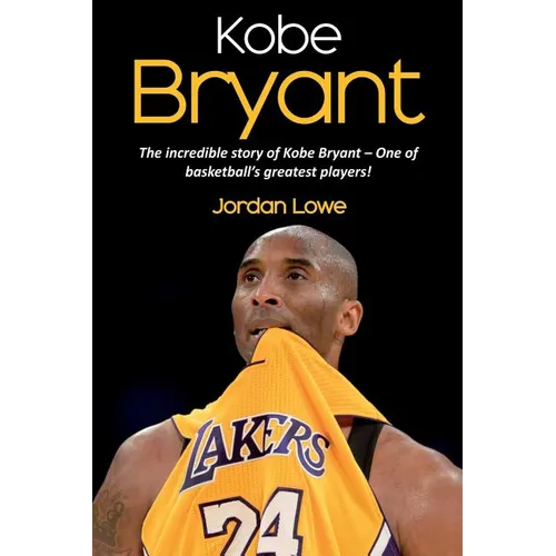 Kobe Bryant: The incredible story of Kobe Bryant - one of basketball's greatest players! - Paperback