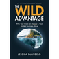 The Wild Advantage: Why Your Brain on Nature Is Your Boldest Business Move - Hardcover