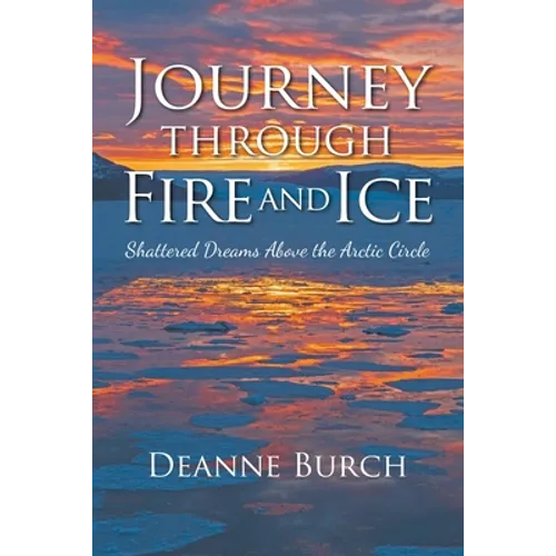 Journey Through Fire and Ice: Shattered Dreams Above the Arctic Circle - Paperback
