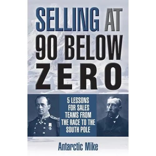 Selling at 90 Below Zero: 5 Lessons for Sales Teams from the Race to the South Pole - Paperback