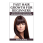 Fast Hair Growth for Beginners: Natural Hair Growth Secrets and Hair Loss Cure for Growing Long and Fast Hair - Paperback